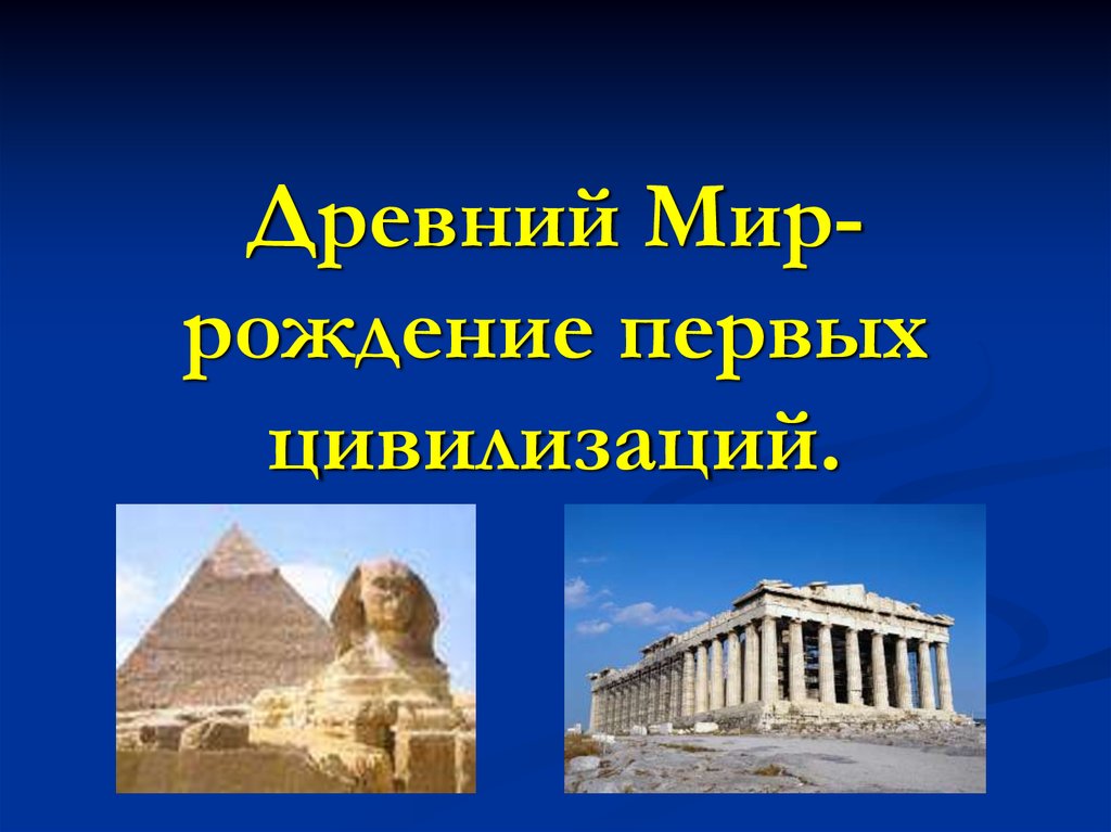 Презентации на тему древний. Древний мир рождение первых цивилизаций 4 класс. Древний мир презентация. Цивилизации древнего мира презентация. Древние цивилизации презентация.