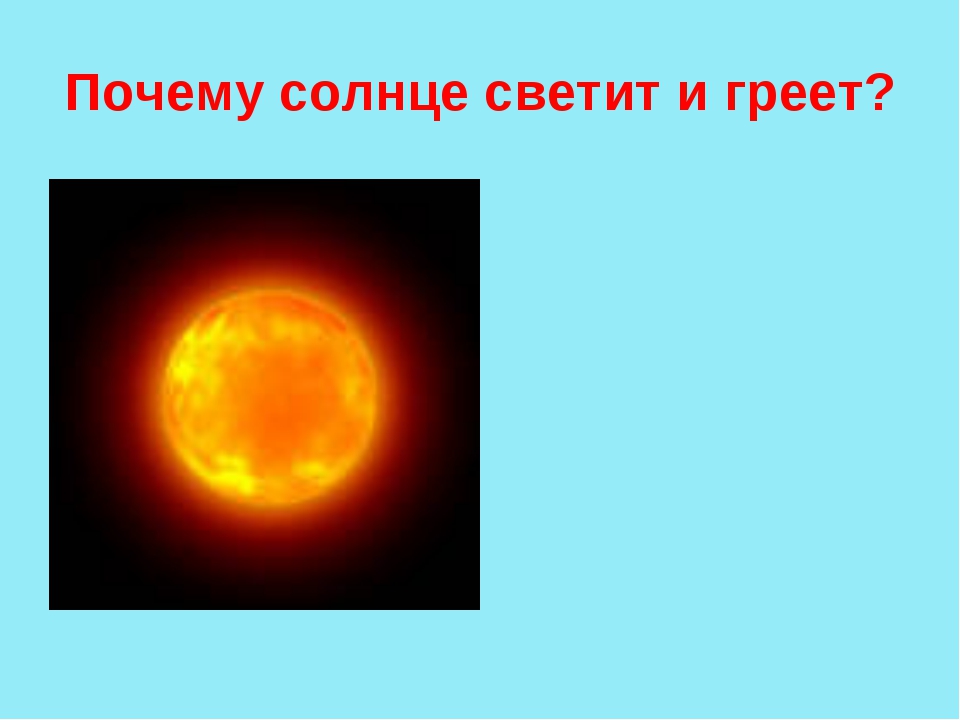 Почему солнце. Почему солнце светит и греет. Почему солнце греет. Почему светит солнце. Причина свечения солнца.