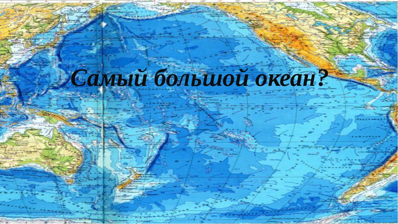 Какой океан теплее. Самый большой океан на земле. Самый большой океан на карте. Самый большой океан на карте мира. Самое большое самый большой океан.